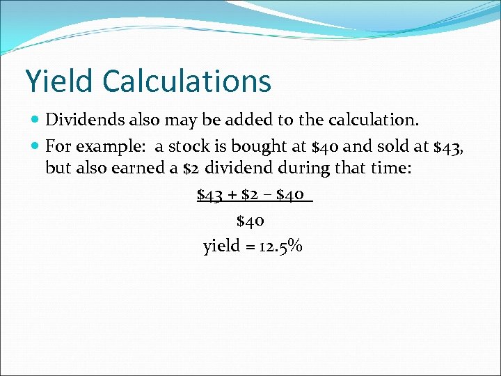 Yield Calculations Dividends also may be added to the calculation. For example: a stock