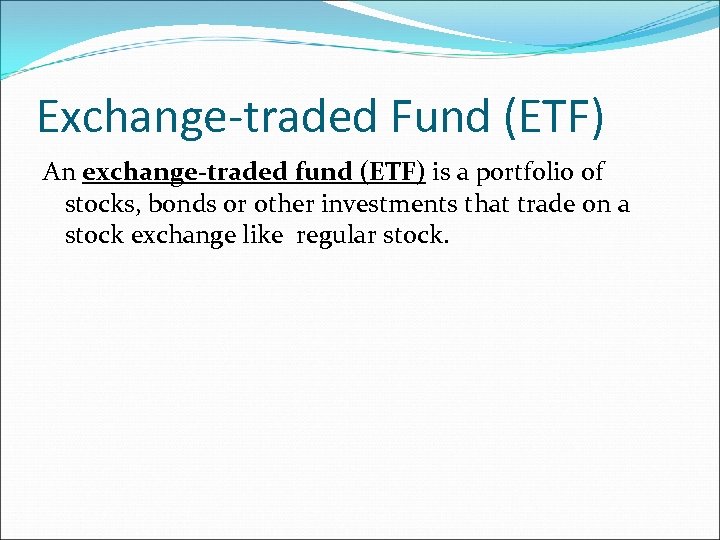 Exchange-traded Fund (ETF) An exchange-traded fund (ETF) is a portfolio of stocks, bonds or