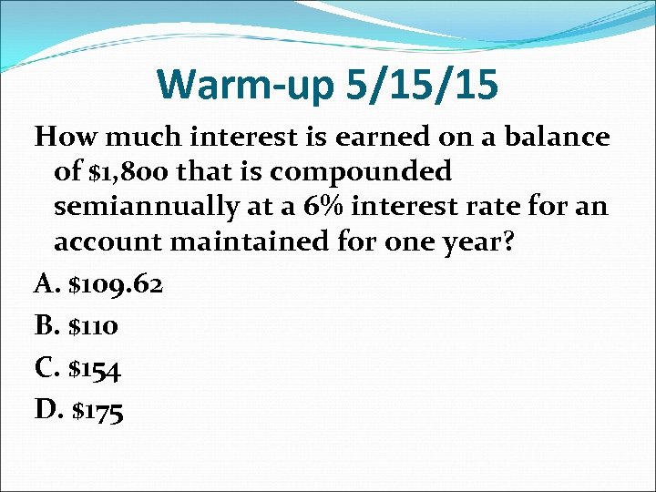 Warm-up 5/15/15 How much interest is earned on a balance of $1, 800 that