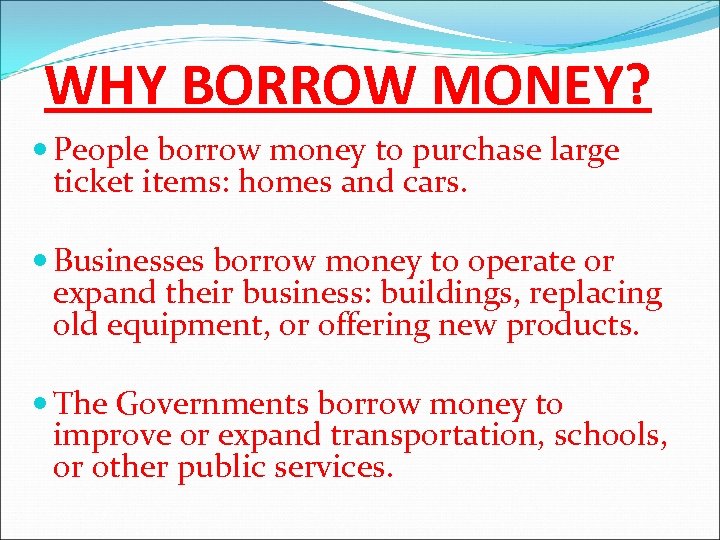 WHY BORROW MONEY? People borrow money to purchase large ticket items: homes and cars.