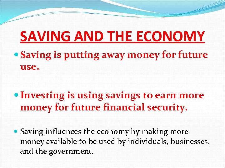 SAVING AND THE ECONOMY Saving is putting away money for future use. Investing is