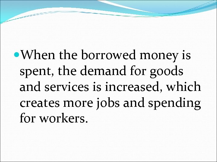  When the borrowed money is spent, the demand for goods and services is