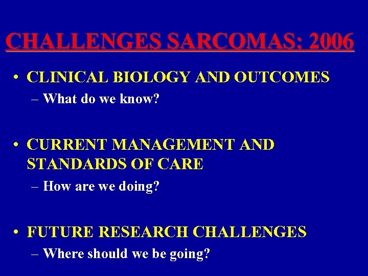 CHALLENGES SARCOMAS: 2006 • CLINICAL BIOLOGY AND OUTCOMES – What do we know? •