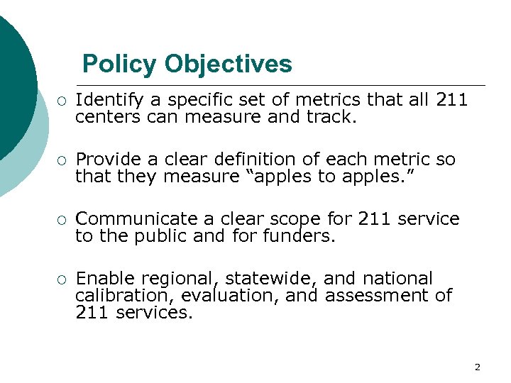 Policy Objectives ¡ Identify a specific set of metrics that all 211 centers can