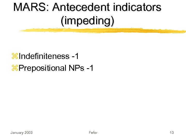 MARS: Antecedent indicators (impeding) z. Indefiniteness -1 z. Prepositional NPs -1 January 2003 Fefor
