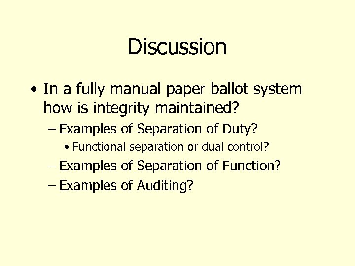 Discussion • In a fully manual paper ballot system how is integrity maintained? –