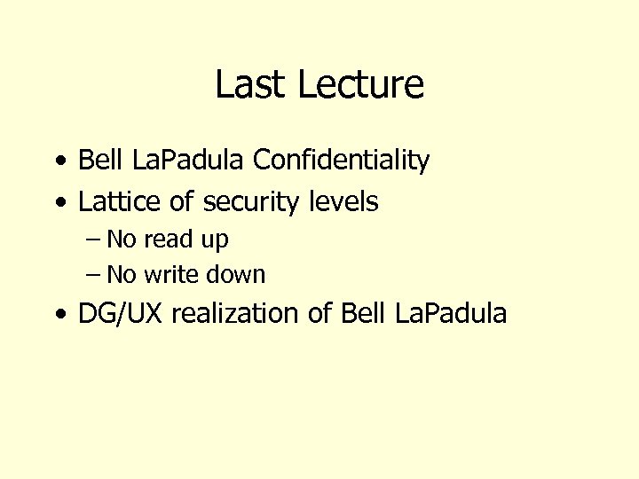 Last Lecture • Bell La. Padula Confidentiality • Lattice of security levels – No