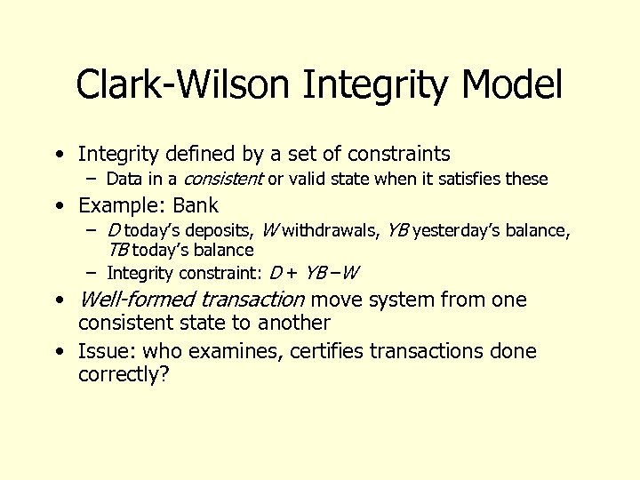 Clark-Wilson Integrity Model • Integrity defined by a set of constraints – Data in