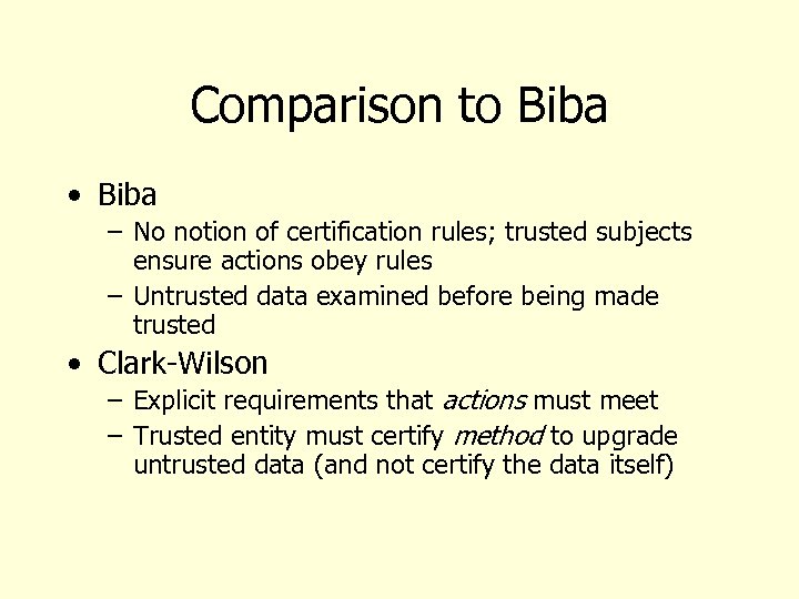 Comparison to Biba • Biba – No notion of certification rules; trusted subjects ensure