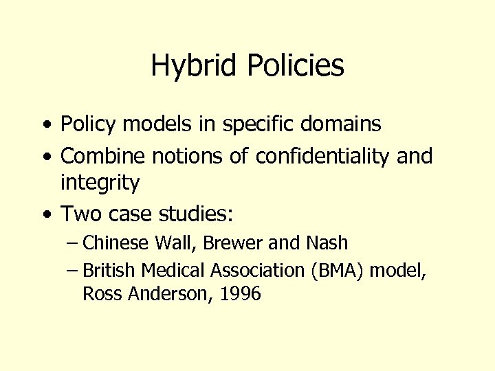 Hybrid Policies • Policy models in specific domains • Combine notions of confidentiality and