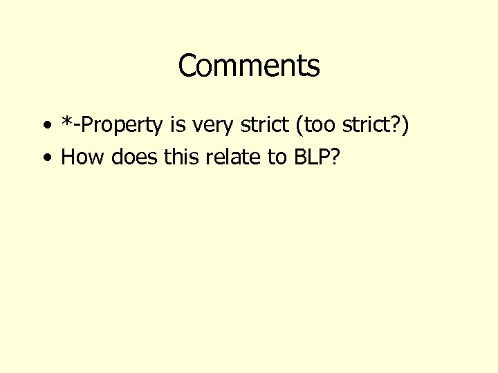 Comments • *-Property is very strict (too strict? ) • How does this relate