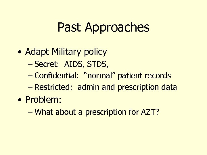 Past Approaches • Adapt Military policy – Secret: AIDS, STDS, – Confidential: “normal” patient