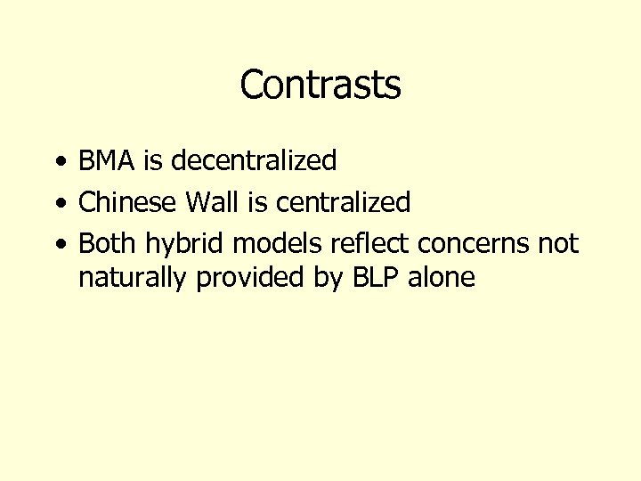 Contrasts • BMA is decentralized • Chinese Wall is centralized • Both hybrid models