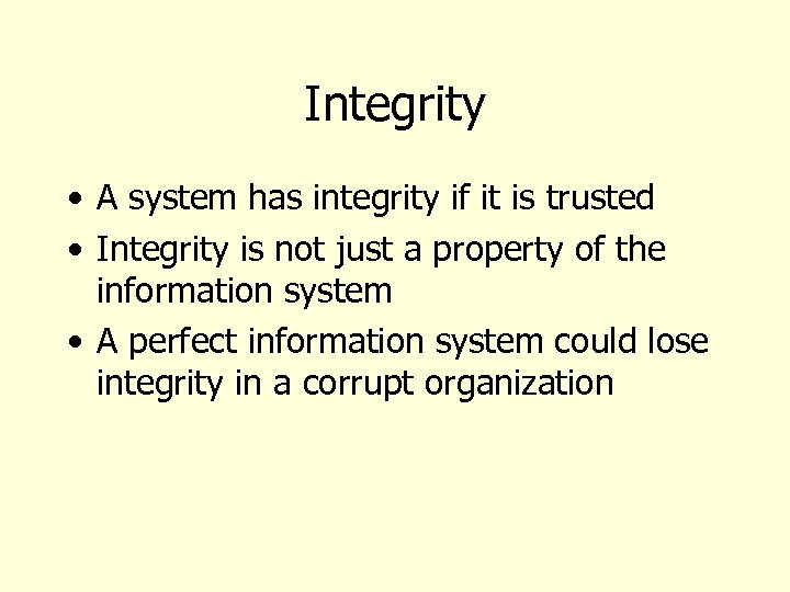 Integrity • A system has integrity if it is trusted • Integrity is not