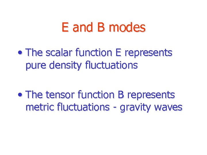 E and B modes • The scalar function E represents pure density fluctuations •