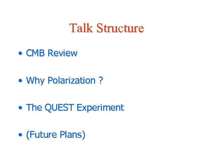 Talk Structure • CMB Review • Why Polarization ? • The QUEST Experiment •