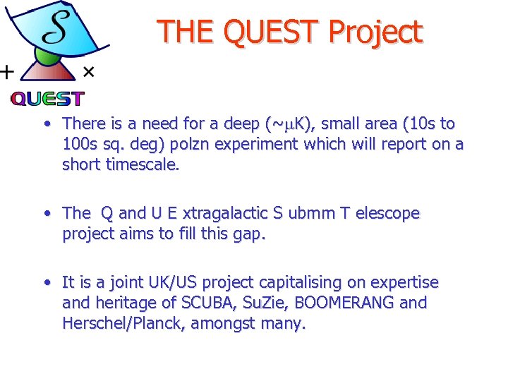 THE QUEST Project • There is a need for a deep (~m. K), small