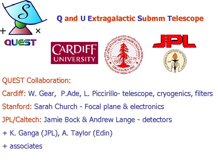 Q and U Extragalactic Submm Telescope QUEST Collaboration: Cardiff: W. Gear, P. Ade, L.