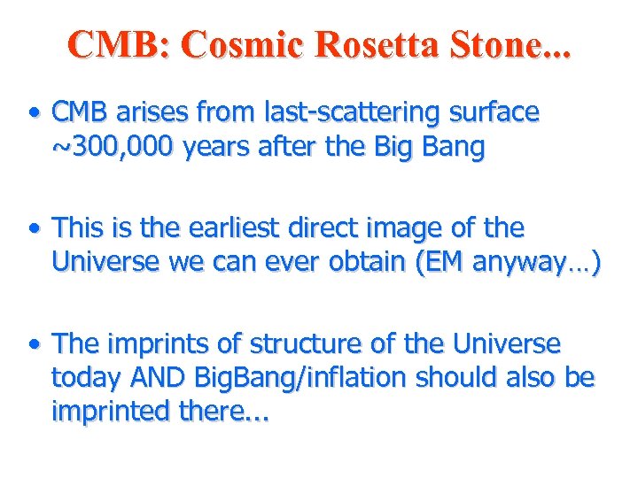 CMB: Cosmic Rosetta Stone. . . • CMB arises from last-scattering surface ~300, 000