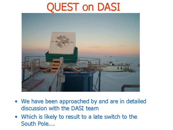 QUEST on DASI • We have been approached by and are in detailed discussion