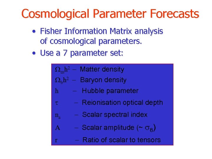 Cosmological Parameter Forecasts • Fisher Information Matrix analysis of cosmological parameters. • Use a