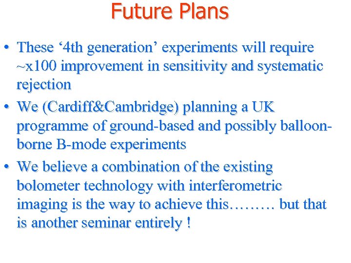 Future Plans • These ‘ 4 th generation’ experiments will require ~x 100 improvement