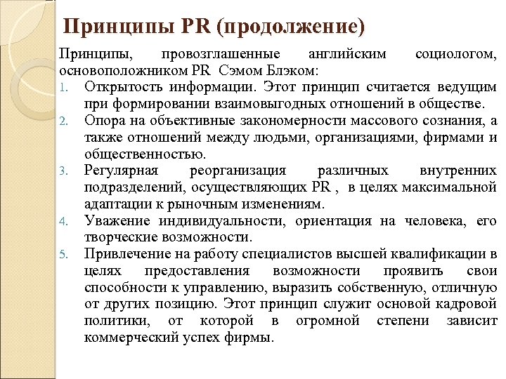Принципы PR (продолжение) Принципы, провозглашенные английским социологом, основоположником PR Сэмом Блэком: 1. Открытость информации.