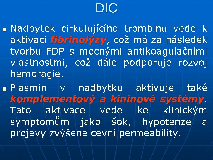 DIC n n Nadbytek cirkulujícího trombinu vede k aktivaci fibrinolýzy, což má za následek