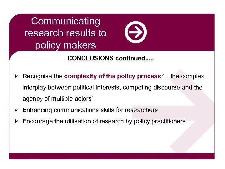 Communicating research results to policy makers CONCLUSIONS continued. . . Ø Recognise the complexity