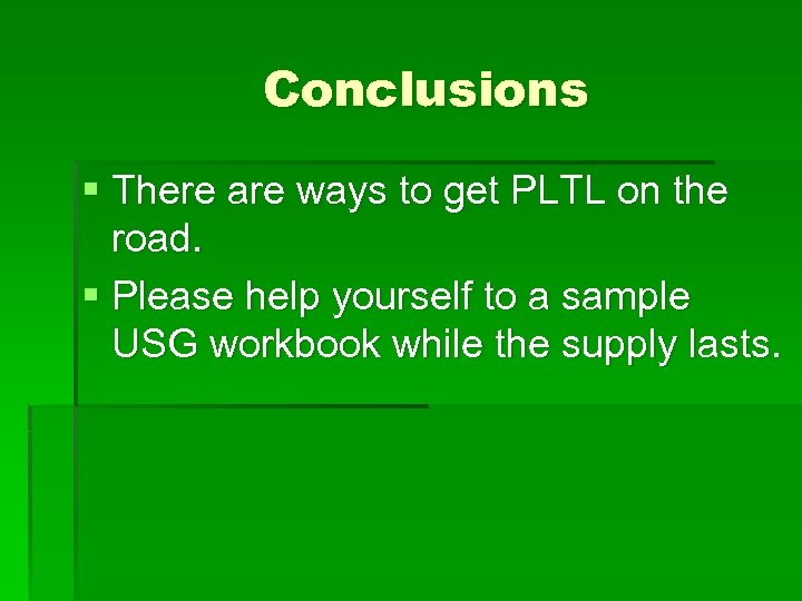 Conclusions § There are ways to get PLTL on the road. § Please help