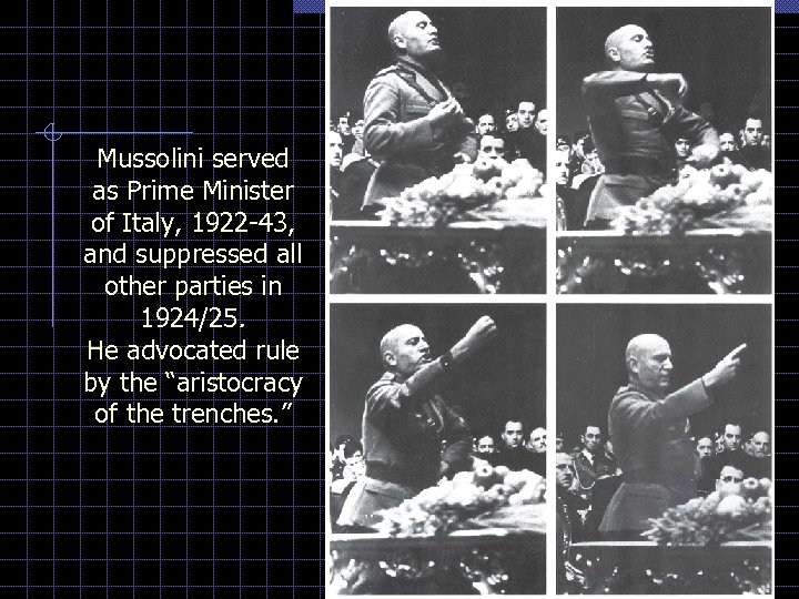 Mussolini served as Prime Minister of Italy, 1922 -43, and suppressed all other parties