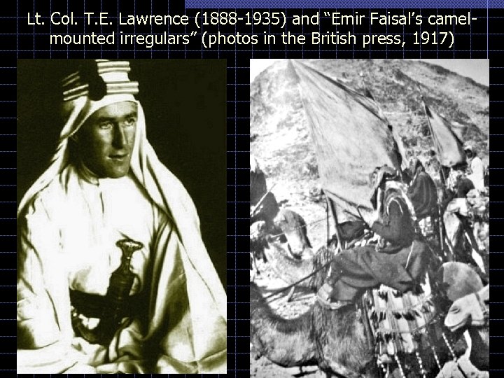 Lt. Col. T. E. Lawrence (1888 -1935) and “Emir Faisal’s camelmounted irregulars” (photos in