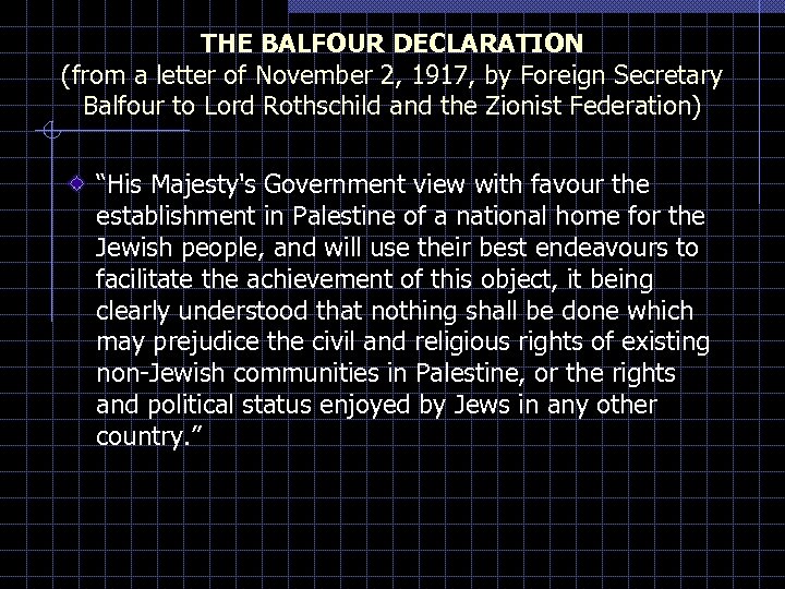 THE BALFOUR DECLARATION (from a letter of November 2, 1917, by Foreign Secretary Balfour