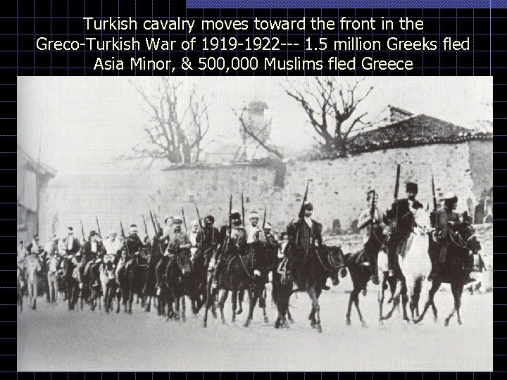 Turkish cavalry moves toward the front in the Greco-Turkish War of 1919 -1922 ---