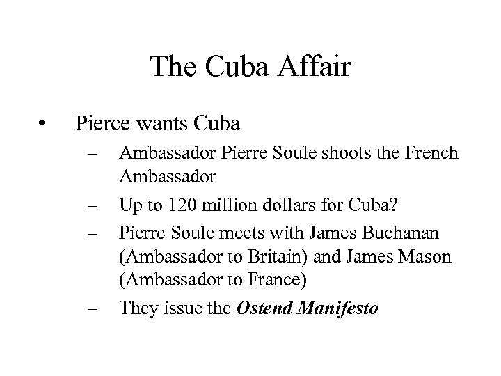 The Cuba Affair • Pierce wants Cuba – – Ambassador Pierre Soule shoots the