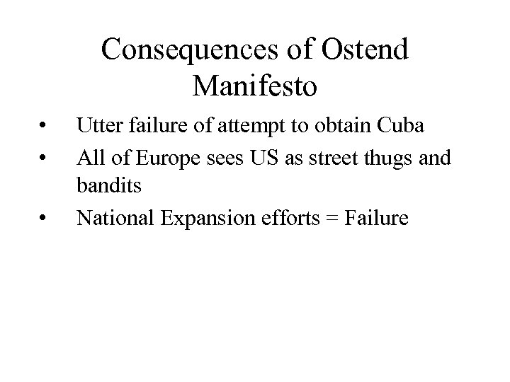 Consequences of Ostend Manifesto • • • Utter failure of attempt to obtain Cuba