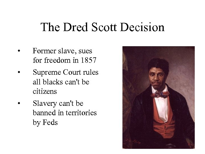 The Dred Scott Decision • • • Former slave, sues for freedom in 1857