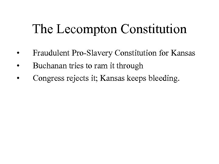 The Lecompton Constitution • • • Fraudulent Pro-Slavery Constitution for Kansas Buchanan tries to