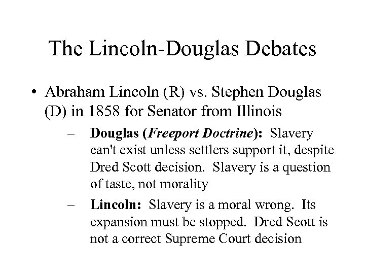 The Lincoln-Douglas Debates • Abraham Lincoln (R) vs. Stephen Douglas (D) in 1858 for