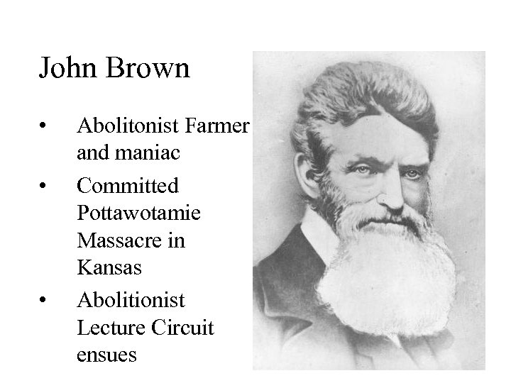 John Brown • • • Abolitonist Farmer and maniac Committed Pottawotamie Massacre in Kansas