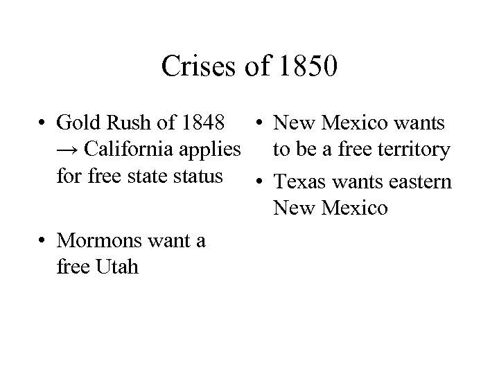 Crises of 1850 • Gold Rush of 1848 • New Mexico wants → California