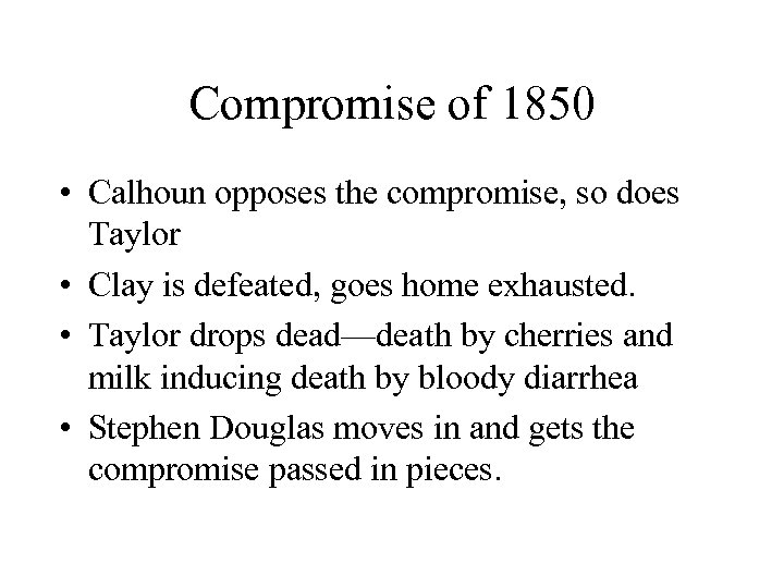 Compromise of 1850 • Calhoun opposes the compromise, so does Taylor • Clay is