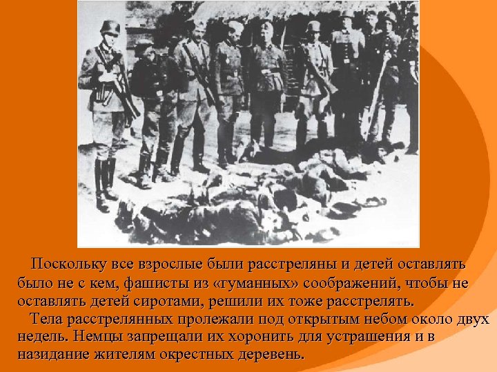  Поскольку все взрослые были расстреляны и детей оставлять было не с кем, фашисты