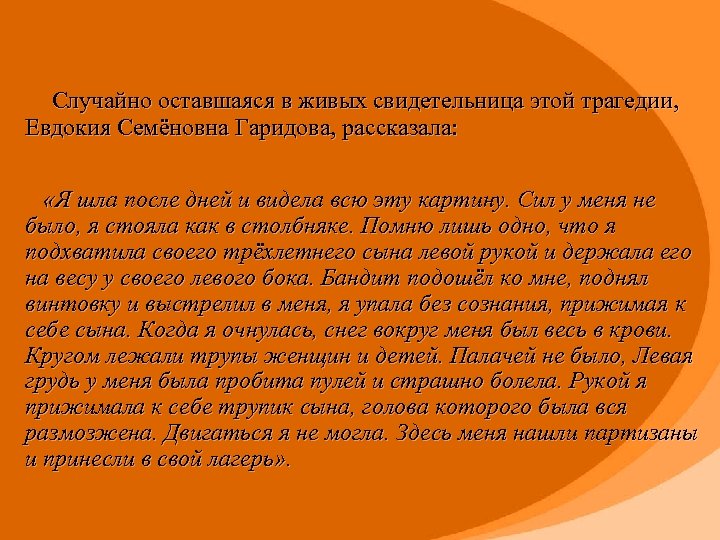  Случайно оставшаяся в живых свидетельница этой трагедии, Евдокия Семёновна Гаридова, рассказала: «Я шла