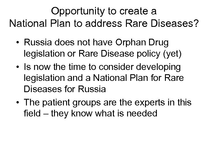 Opportunity to create a National Plan to address Rare Diseases? • Russia does not