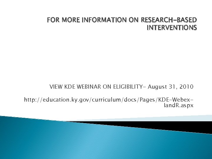 FOR MORE INFORMATION ON RESEARCH-BASED INTERVENTIONS VIEW KDE WEBINAR ON ELIGIBILITY- August 31, 2010