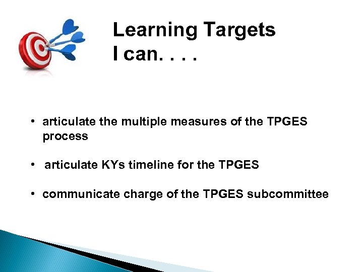 Learning Targets I can. . • articulate the multiple measures of the TPGES process