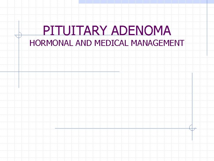 PITUITARY ADENOMA HORMONAL AND MEDICAL MANAGEMENT 
