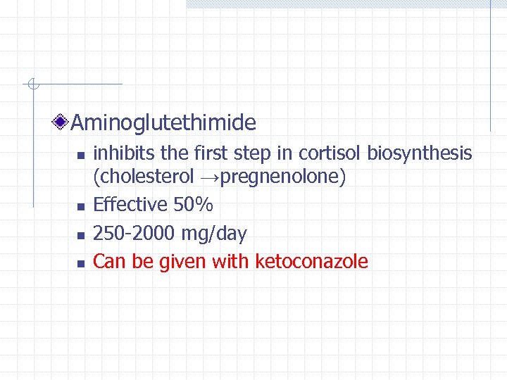 Aminoglutethimide n n inhibits the first step in cortisol biosynthesis (cholesterol →pregnenolone) Effective 50%
