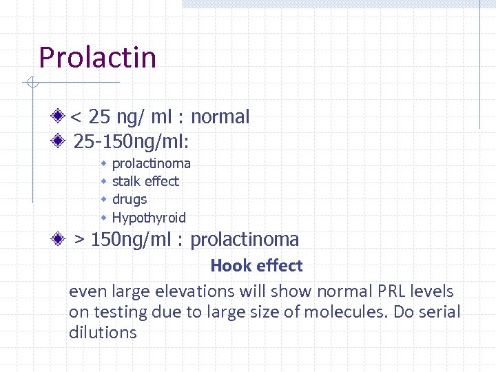 Prolactin < 25 ng/ ml : normal 25 -150 ng/ml: w w prolactinoma stalk